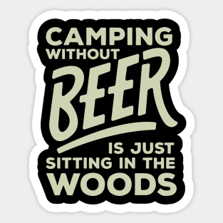 Camping Without Beer Is Just Sitting In The Woods - Beer Sticker
